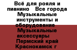 Всё для рояля и пианино - Все города Музыкальные инструменты и оборудование » Музыкальные аксессуары   . Пермский край,Краснокамск г.